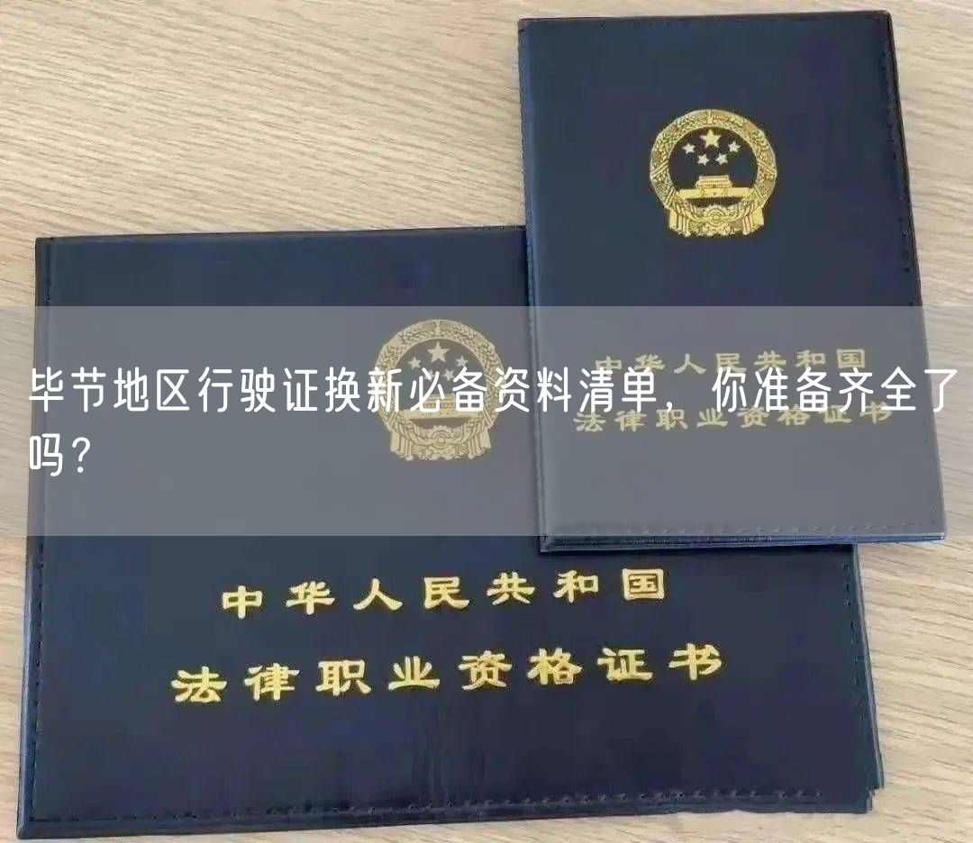 毕节地区行驶证换新必备资料清单，你准备齐全了吗？